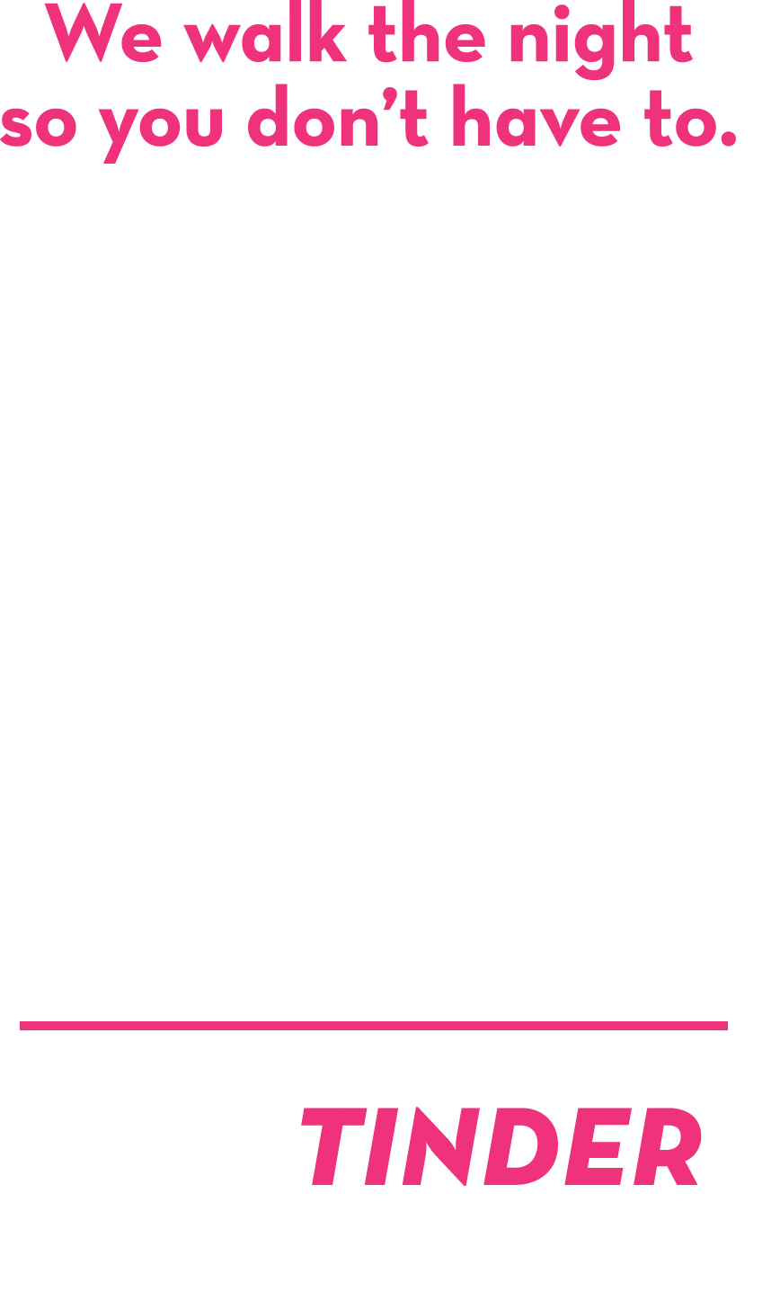 We walk the night so you don't have to. Walk the Night. The Tinder of Nightlife
